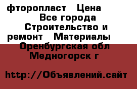 фторопласт › Цена ­ 500 - Все города Строительство и ремонт » Материалы   . Оренбургская обл.,Медногорск г.